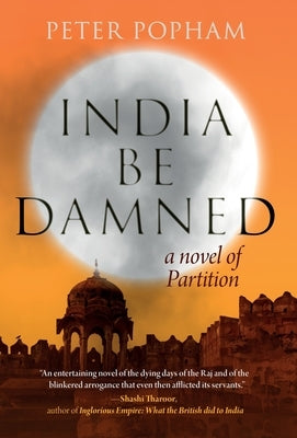 India Be Damned: A Novel of Partition by Popham, Peter