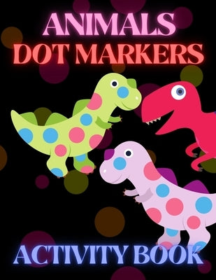 Animals Dot Markers Activity Book: Coloring Book For Kids & Toddlers Gift For Kids Ages 1-3, 2-4, 3-5, Baby, Preschool, Kindergarten by Coloring, Trendy