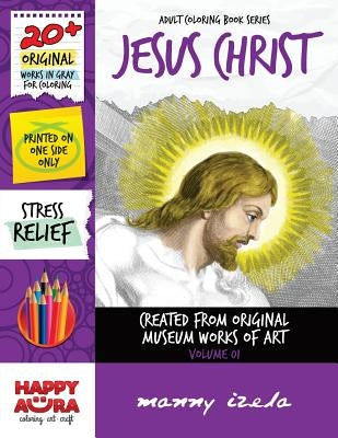 Adult Coloring Book - Jesus Christ - Gray Versions of Original Works - Vol. 01 by Izela, Manny