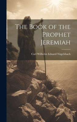 The Book of the Prophet Jeremiah by Nägelsbach, Carl Wilhelm Eduard