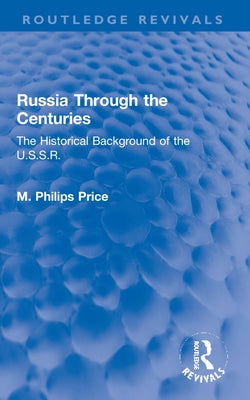 Russia Through the Centuries: The Historical Background of the U.S.S.R. by Price, M. Philips