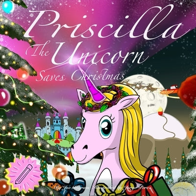 Priscilla The Unicorn: Saves Christmas by Ingram, Joe