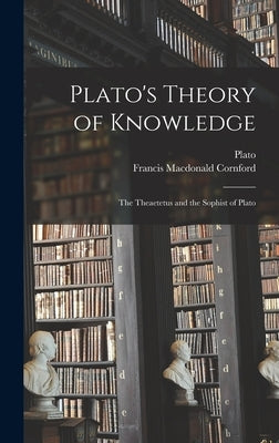 Plato's Theory of Knowledge; the Theaetetus and the Sophist of Plato by Plato