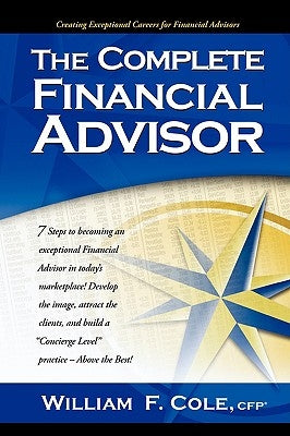 The Complete Financial Advisor by Cole, William F.