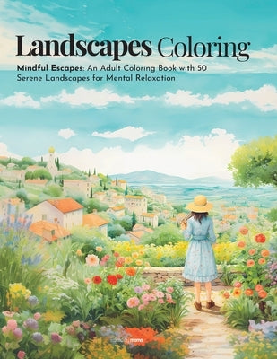 Landscapes Coloring: Mindful Escapes: An Adult Coloring Book with 50 Serene Landscapes for Mental Relaxation by Momo