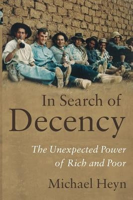 In Search of Decency: The Unexpected Power of Rich and Poor by Heyn, Michael