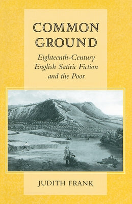 Common Ground: Eighteenth-Century English Satiric Fiction and the Poor by Frank, Judith