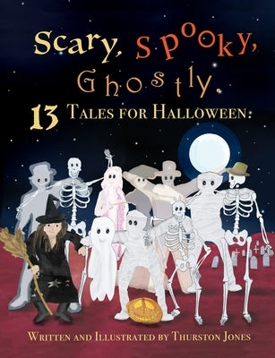 Scary, Spooky, Ghostly: 13 Tales for Halloween by Jones, Thurston