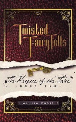 Twisted Fairy Tells: the Keepers of the Tales by Moore, William