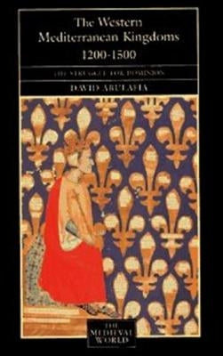 The Western Mediterranean Kingdoms: The Struggle for Dominion, 1200-1500 by Abulafia, David S. H.