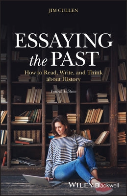 Essaying the Past: How to Read, Write, and Think about History by Cullen, Jim