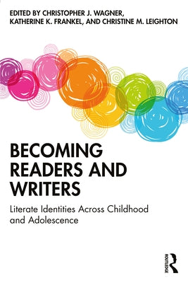 Becoming Readers and Writers: Literate Identities Across Childhood and Adolescence by Wagner, Christopher J.