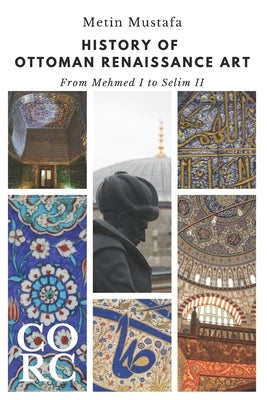 History of Ottoman Renaissance Art: From Mehmed I to Selim II: Revised Edition by Mustafa, Metin