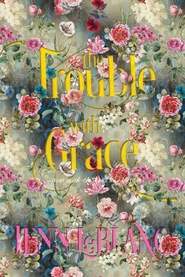 The Trouble With Grace: Celeste Moravia Agathe Alain by LeBlanc, Jenn