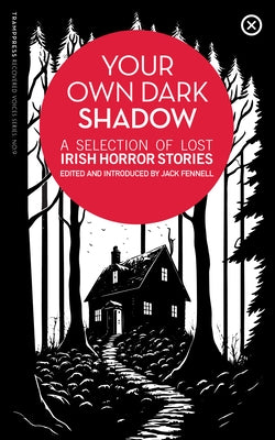 Your Own Dark Shadow: A Selection of Lost Irish Horror Stories by Fennell, Jack