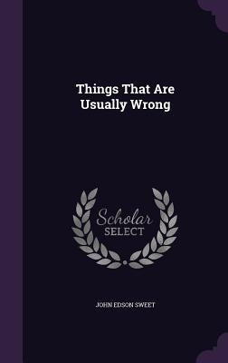 Things That Are Usually Wrong by Sweet, John Edson