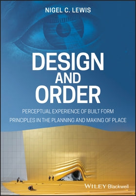 Design and Order: Perceptual Experience of Built Form - Principles in the Planning and Making of Place by Lewis, Nigel C.