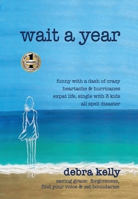 Wait a Year: funny with a dash of crazy heartache and hurricanes expat life, single with three kids all spell disaster - saving gra by Kelly, Debra