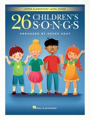 26 Children's Songs Arranged for Upper Elementary Level Piano by Denes Agay by Hal Leonard Corp