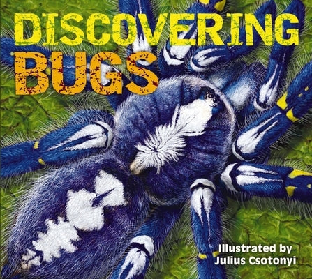 Discovering Bugs: Meet the Coolest Creepy Crawlies on the Planet by Csotonyi, Julius