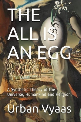 The All is an Egg.: A Synthetic Theory of the Universe, Humankind and Religion. by Vyaas, Urban