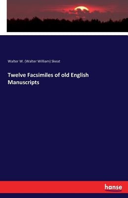 Twelve Facsimiles of old English Manuscripts by Skeat, Walter W. (Walter William)