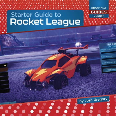 Starter Guide to Rocket League by Gregory, Josh