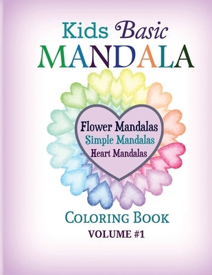 Kids Basic Mandala Coloring Book: Flower Mandalas, Simple Mandalas, Heart Mandalas by Color Your World