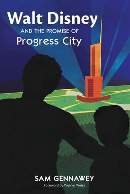 Walt Disney and the Promise of Progress City by Gennawey, Sam