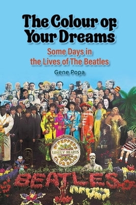 The Colour of Your Dreams - Some Days in the Lives of the Beatles by Popa, Gene