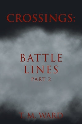 Crossings: Battle Lines: Part 2 by Ward, T. M.