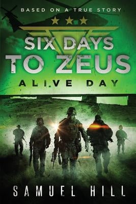 Six Days to Zeus: Alive Day (Based on a True Story) by Hill, Samuel