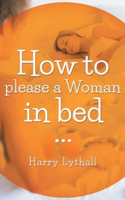 How to Please a Woman in Bed by Lythall, Harry