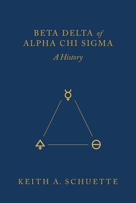 Beta Delta of Alpha Chi Sigma (A History) by Schuette, Keith