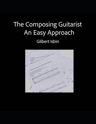 The Composing Guitarist: An Easy Approach by Isbin, Gilbert