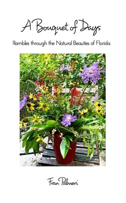 A Bouquet of Days: Rambles through the Natural Beauties of Florida by Palmeri, Fran