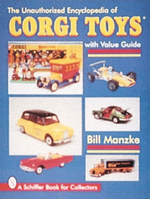 The Unauthorized Encyclopedia of Corgi Toys by Manzke, Bill