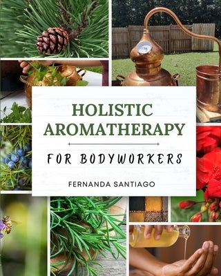 Holistic Aromatherapy for Bodyworkers by Santiago, Fernanda