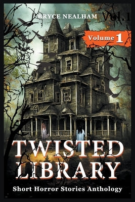 Twisted Library - Volume 1: Short Horror Stories Anthology by Nealham, Bryce