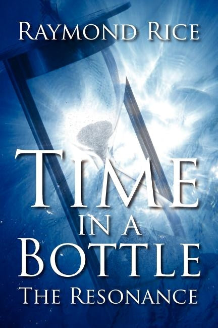 Time in a Bottle: The Resonance by Rice, Raymond