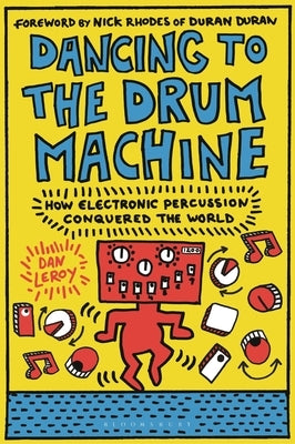 Dancing to the Drum Machine: How Electronic Percussion Conquered the World by Leroy, Dan