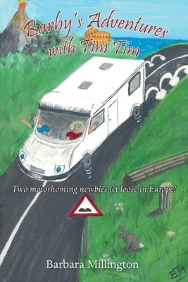 Barby's Adventures with Tim Tim: Two motorhoming newbies let loose in Europe! by Millington, Barbara