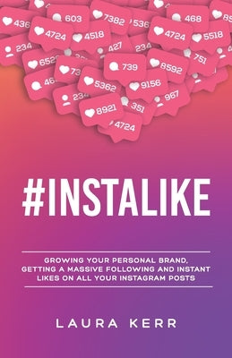 #Instalike: Growing your personal brand, getting a massive following and instant likes on all your Instagram posts by Kerr, Laura