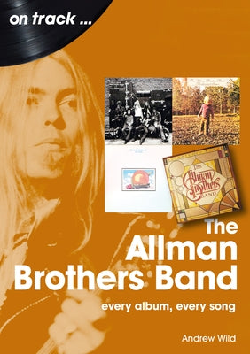 The Allman Brothers Band: Every Album Every Song by Wild, Andrew