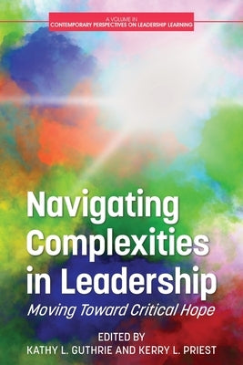 Navigating Complexities in Leadership: Moving Toward Critical Hope by Guthrie, Kathy L.