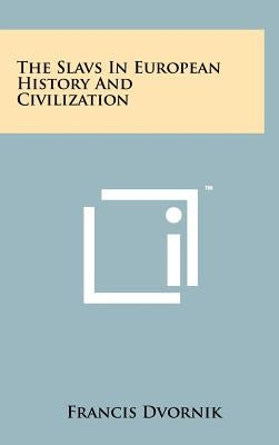 The Slavs In European History And Civilization by Dvornik, Francis