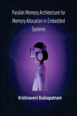 Parallel Memory Architecture for Memory Allocation in Embedded Systems by Bukkapatnam, Krishnaveni