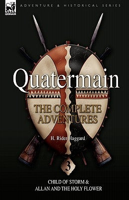 Quatermain: the Complete Adventures: 3-Child of Storm & Allan and the Holy Flower by Haggard, H. Rider