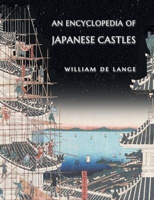 An Encyclopedia of Japanese Castles by De Lange, William