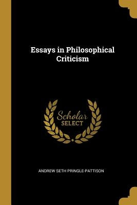 Essays in Philosophical Criticism by Pringle-Pattison, Andrew Seth